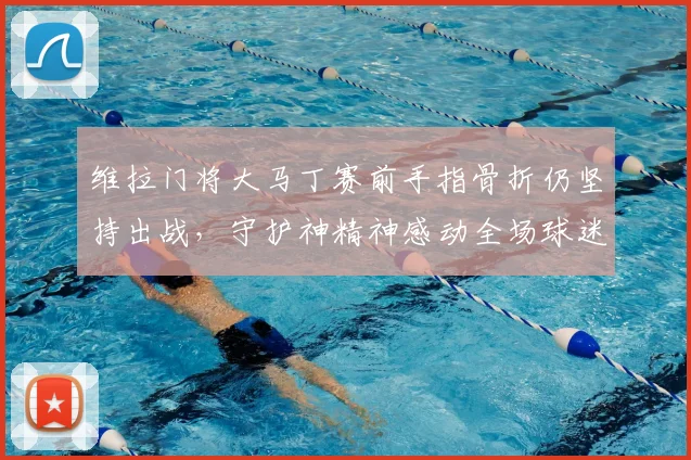 维拉门将大马丁赛前手指骨折仍坚持出战,守护神精神感动全场球迷