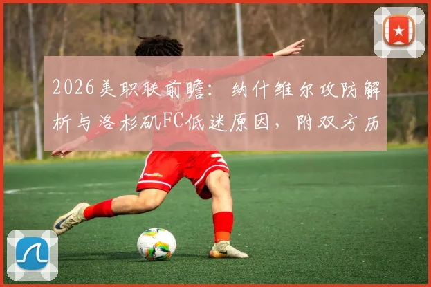 2026美职联前瞻：纳什维尔攻防解析与洛杉矶FC低迷原因，附双方历史交锋与胜负预测