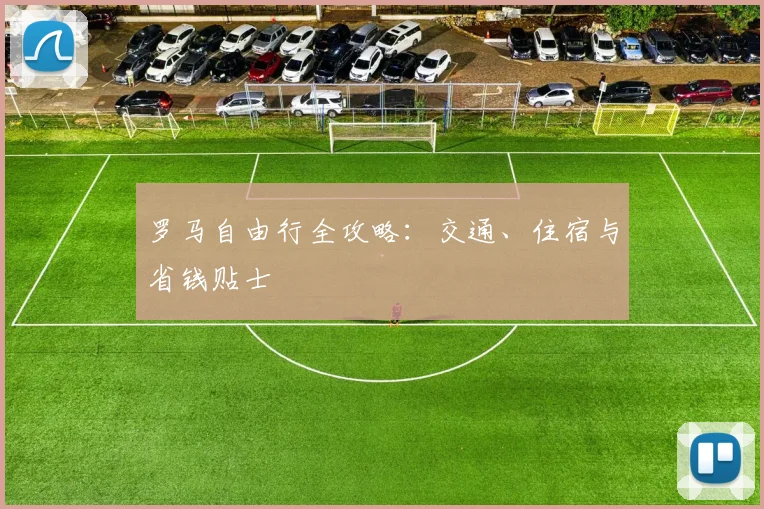 罗马自由行全攻略：交通、住宿与省钱贴士