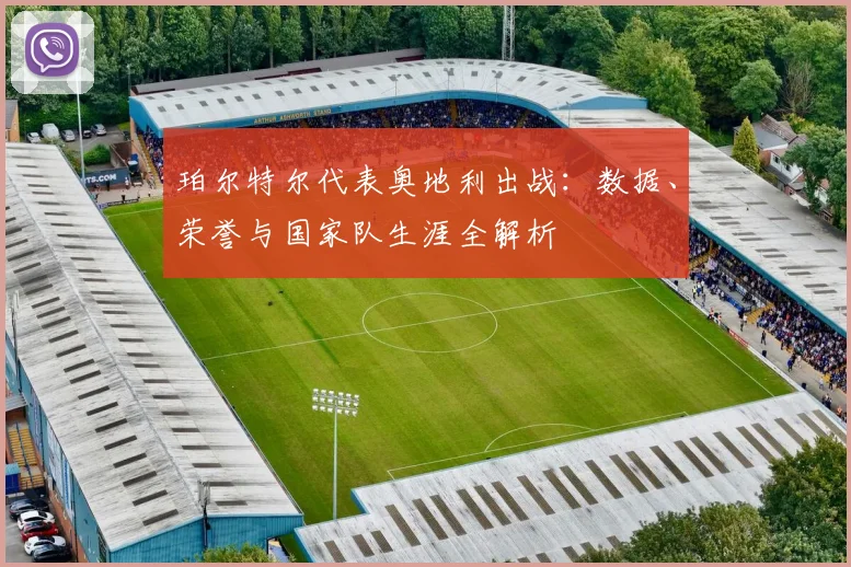 珀尔特尔代表奥地利出战：数据、荣誉与国家队生涯全解析
