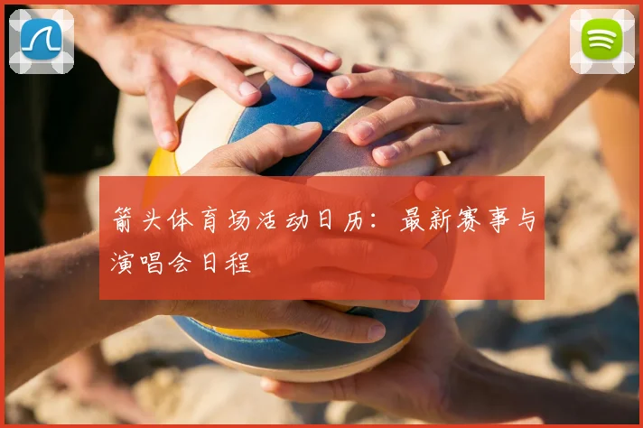 箭头体育场活动日历：最新赛事与演唱会日程