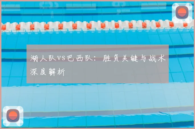 湖人队vs巴西队:胜负关键与战术深度解析